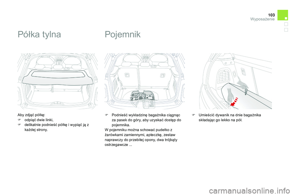 CITROEN DS3 CABRIO 2015  Instrukcja obsługi (in Polish) 103
Ds3_pl_ chap05_amenagement_ed01-2014
aby zdjąć półkę:
F
 o dpiąć dwie linki,
F
 
d
 elikatnie podnieść półkę i wypiąć ją z 
każdej strony.
Półka tylna
F Podnieść wykładzinę b