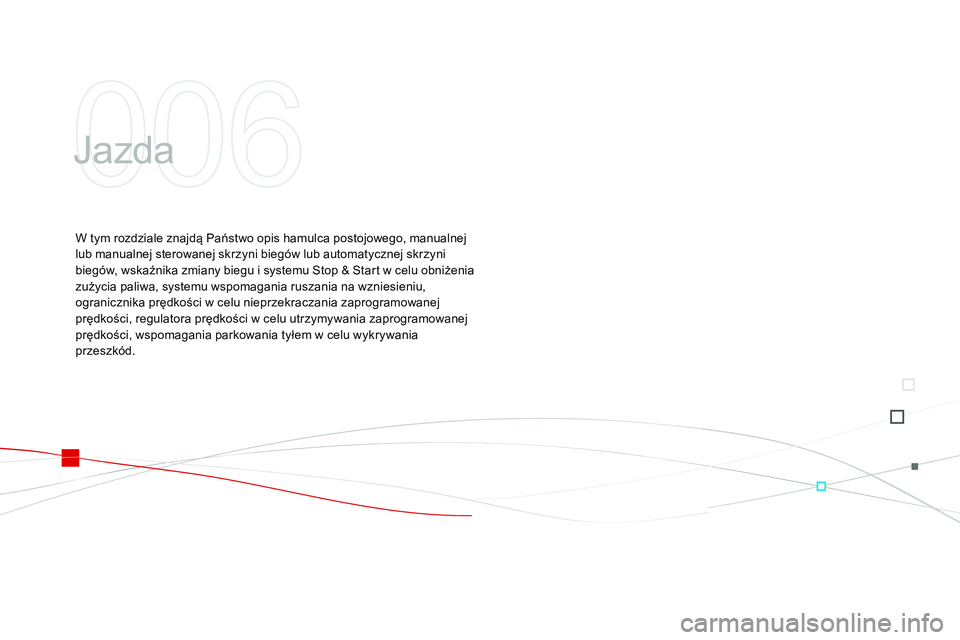 CITROEN DS3 CABRIO 2015  Instrukcja obsługi (in Polish) Ds3_pl_ chap06_conduite_ed01-2014
jazda
W tym rozdziale znajdą Państwo opis hamulca postojowego, manualnej 
lub manualnej sterowanej skrzyni biegów lub automatycznej skrzyni 
biegów, wskaźnika zm