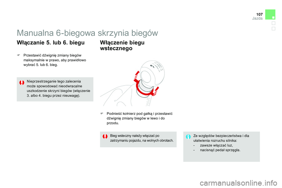 CITROEN DS3 CABRIO 2015  Instrukcja obsługi (in Polish) 107
Ds3_pl_ chap06_conduite_ed01-2014
Manualna 6-biegowa skrzynia biegów
F Przestawić dźwignię zmiany biegów 
maksymalnie w prawo, aby prawidłowo 
wybrać 5. lub 6. bieg.
Włączanie 5. lub 6. b