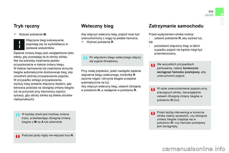 CITROEN DS3 CABRIO 2015  Instrukcja obsługi (in Polish) 111
Ds3_pl_ chap06_conduite_ed01-2014
Żądanie zmiany biegu jest uwzględnione tylko 
wtedy, gdy pozwalają na to obroty silnika.
ni

e ma potrzeby zwalniania pedału 
przyspieszenia w trakcie zmiany