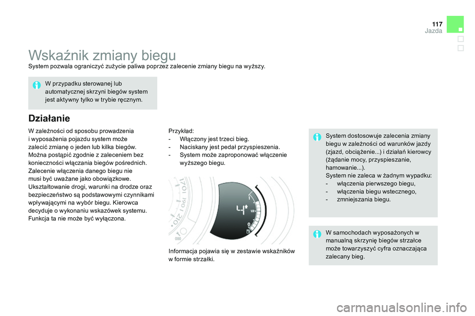 CITROEN DS3 CABRIO 2015  Instrukcja obsługi (in Polish) 11 7
Ds3_pl_ chap06_conduite_ed01-2014
Wskaźnik zmiany biegusystem pozwala ograniczyć zużycie paliwa poprzez zalecenie zmiany biegu na wyższy.
Działanie
Przykład:
-
 W łączony jest trzeci bieg