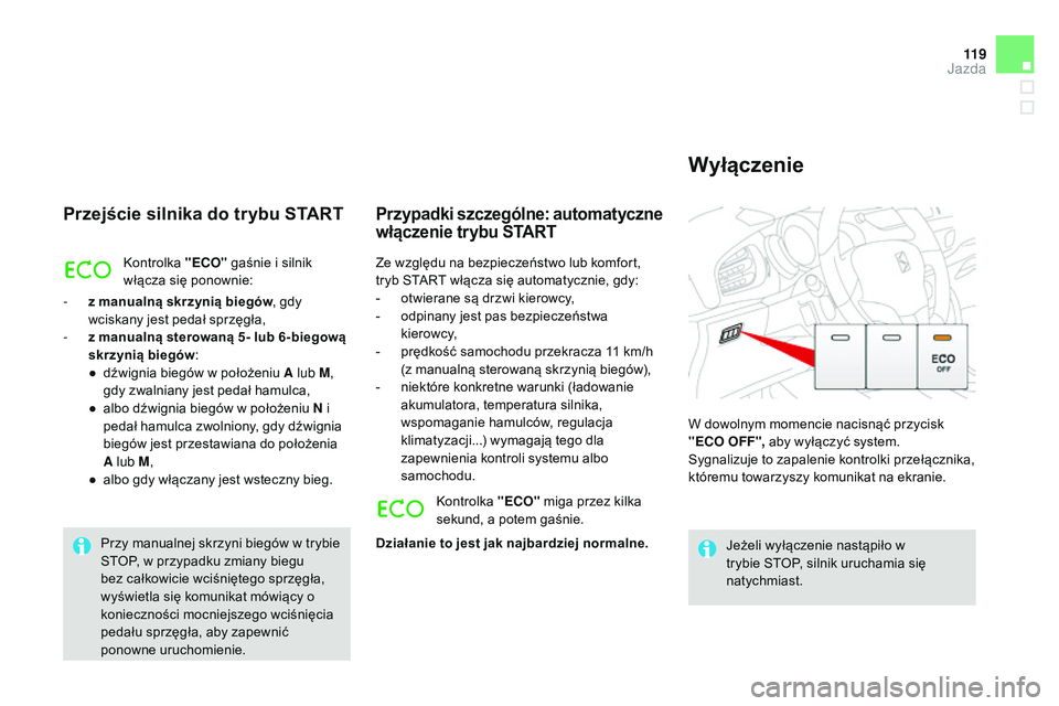 CITROEN DS3 CABRIO 2015  Instrukcja obsługi (in Polish) 11 9
Ds3_pl_ chap06_conduite_ed01-2014
Przejście silnika do trybu START
kontrolka  " ECO" gaśnie i silnik 
włącza się ponownie:
-
 
z m

anualną skrzynią biegów , gdy 
wciskany jest pe