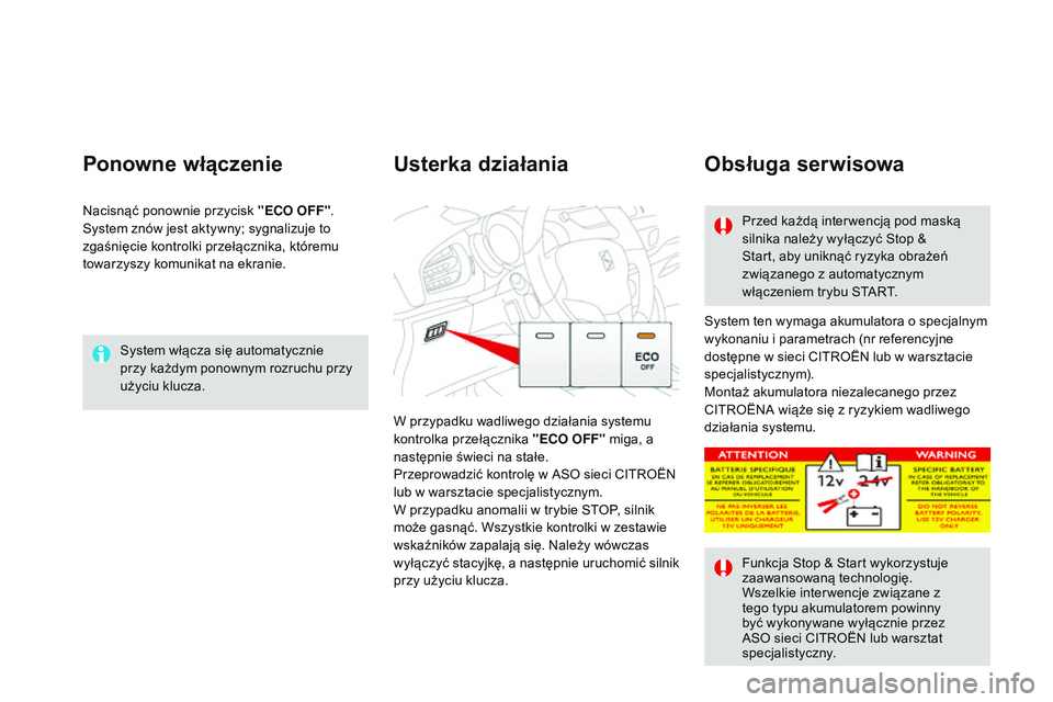 CITROEN DS3 CABRIO 2015  Instrukcja obsługi (in Polish) Ds3_pl_ chap06_conduite_ed01-2014
system włącza się automatycznie 
przy każdym ponownym rozruchu przy 
użyciu klucza.
Ponowne włączenie
system ten wymaga akumulatora o specjalnym 
wykonaniu i p