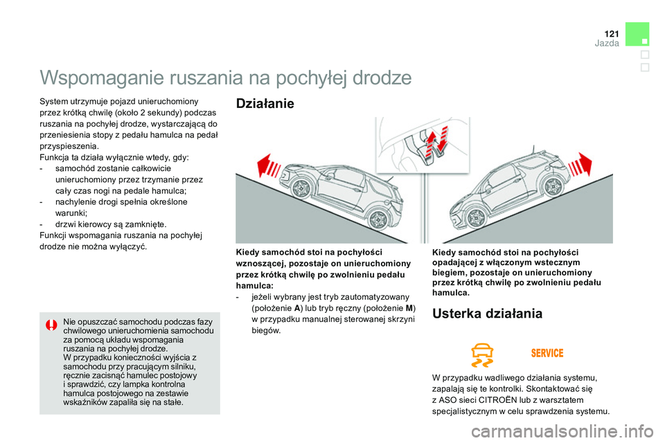 CITROEN DS3 CABRIO 2015  Instrukcja obsługi (in Polish) 121
Ds3_pl_ chap06_conduite_ed01-2014
Wspomaganie ruszania na pochyłej drodze
system utrzymuje pojazd unieruchomiony 
przez krótką chwilę (około 2
  sekundy) podczas 
ruszania na pochyłej drodze