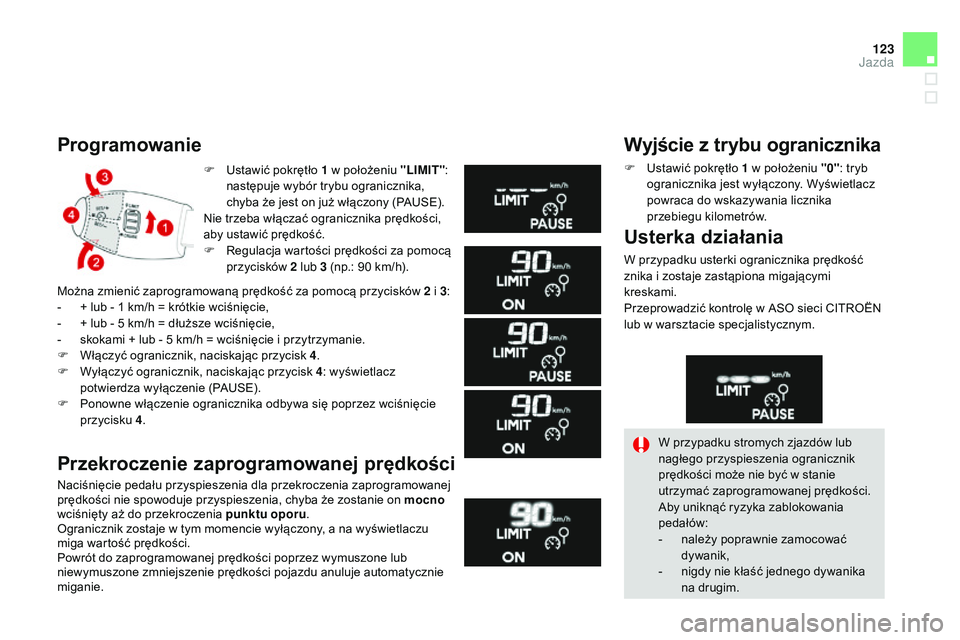 CITROEN DS3 CABRIO 2015  Instrukcja obsługi (in Polish) 123
Ds3_pl_ chap06_conduite_ed01-2014
F  ustawić pokrętło 1   w położeniu "LIMIT": 
następuje wybór trybu ogranicznika, 
chyba że jest on już włączony (P
a

us
E
 ).
ni

e trzeba w