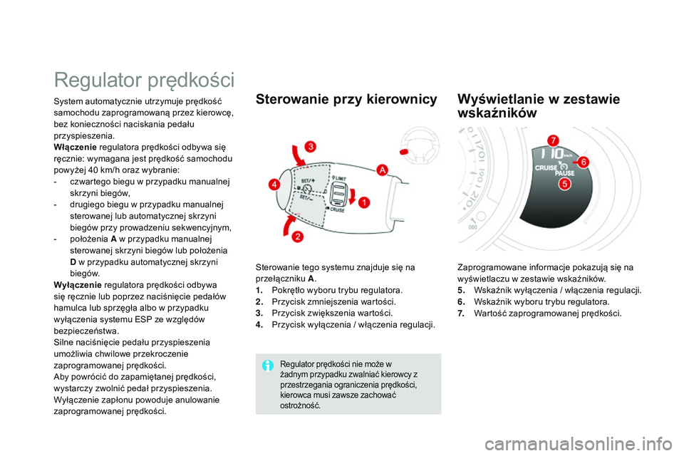 CITROEN DS3 CABRIO 2015  Instrukcja obsługi (in Polish) Ds3_pl_ chap06_conduite_ed01-2014
regulator prędkości
system automatycznie utrzymuje prędkość 
samochodu zaprogramowaną przez kierowcę, 
bez konieczności naciskania pedału 
przyspieszenia.
W