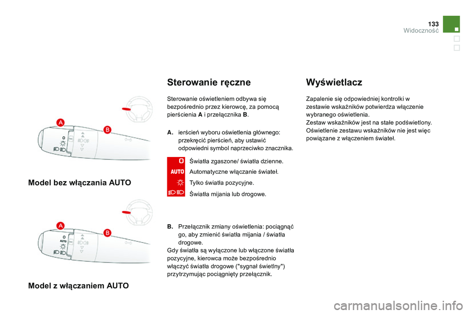 CITROEN DS3 CABRIO 2015  Instrukcja obsługi (in Polish) 133
Ds3_pl_ chap07_visibilite_ed01-2014
Model bez włączania AUTO
Model z włączaniem AUTO
Sterowanie ręczne
sterowanie oświetleniem odbywa się 
bezpośrednio przez kierowcę, za pomocą 
pierśc
