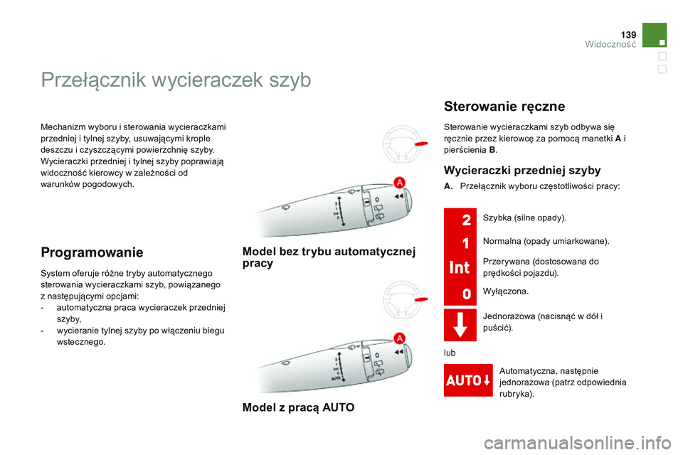 CITROEN DS3 CABRIO 2015 Instrukcja obsługi (in Polish) 139
Ds3_pl_ chap07_visibilite_ed01-2014
Mechanizm wyboru i sterowania wycieraczkami
przedniej i tylnej szyby, usuwającymi krople
deszczu i czyszczącymi powierzchnię szyby.
Wycieraczki przedniej i CITROEN DS3 CABRIO 2015 Instrukcja obsługi (in Polish) 139
Ds3_pl_ chap07_visibilite_ed01-2014
Mechanizm wyboru i sterowania wycieraczkami
przedniej i tylnej szyby, usuwającymi krople
deszczu i czyszczącymi powierzchnię szyby.
Wycieraczki przedniej i