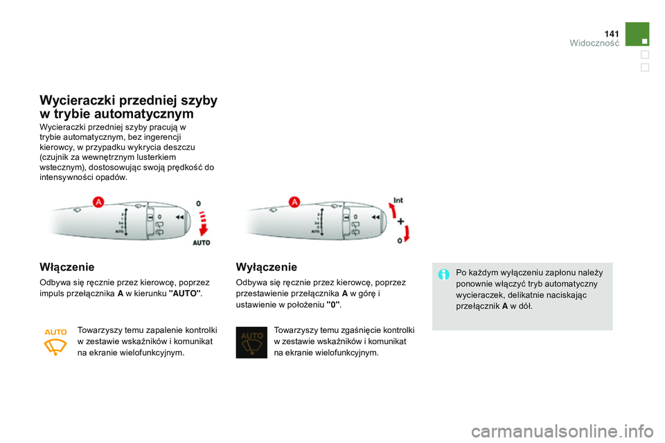 CITROEN DS3 CABRIO 2015 Instrukcja obsługi (in Polish) 141
Ds3_pl_ chap07_visibilite_ed01-2014
Wycieraczki przedniej szyby
w trybie automatycznym
Wycieraczki przedniej szyby pracują w
trybie automatycznym, bez ingerencji
kierowcy, w przypadku wykrycia CITROEN DS3 CABRIO 2015 Instrukcja obsługi (in Polish) 141
Ds3_pl_ chap07_visibilite_ed01-2014
Wycieraczki przedniej szyby
w trybie automatycznym
Wycieraczki przedniej szyby pracują w
trybie automatycznym, bez ingerencji
kierowcy, w przypadku wykrycia