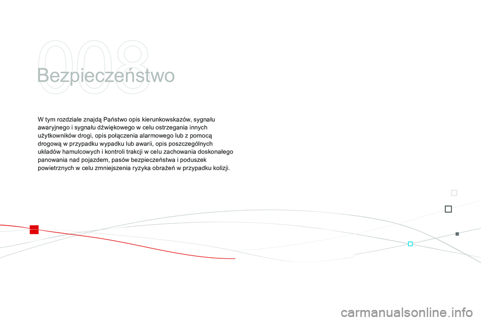 CITROEN DS3 CABRIO 2015 Instrukcja obsługi (in Polish) bezpieczeństwo
W tym rozdziale znajdą Państwo opis kierunkowskazów, sygnału
awaryjnego i sygnału dźwiękowego w celu ostrzegania innych
użytkowników drogi, opis połączenia alarmowego lub CITROEN DS3 CABRIO 2015 Instrukcja obsługi (in Polish) bezpieczeństwo
W tym rozdziale znajdą Państwo opis kierunkowskazów, sygnału
awaryjnego i sygnału dźwiękowego w celu ostrzegania innych
użytkowników drogi, opis połączenia alarmowego lub