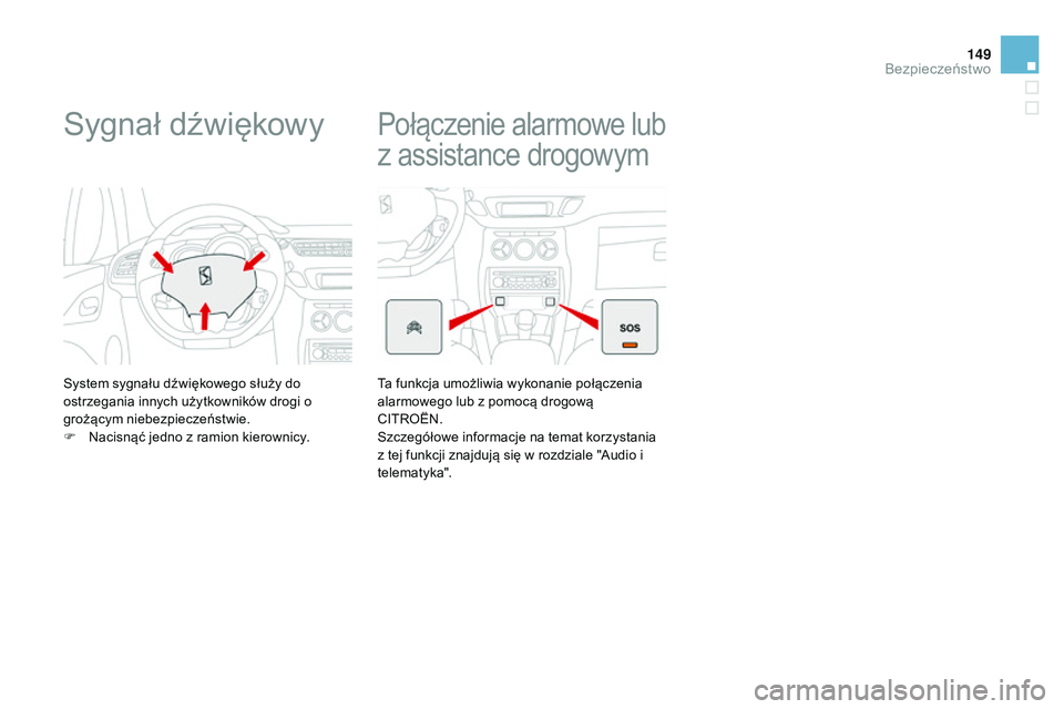 CITROEN DS3 CABRIO 2015  Instrukcja obsługi (in Polish) 149
Ds3_pl_ chap08_securite_ed01-2014
sygnał dźwiękowy
system sygnału dźwiękowego służy do 
ostrzegania innych użytkowników drogi o 
grożącym niebezpieczeństwie.
F
  n
a
 cisnąć jedno z