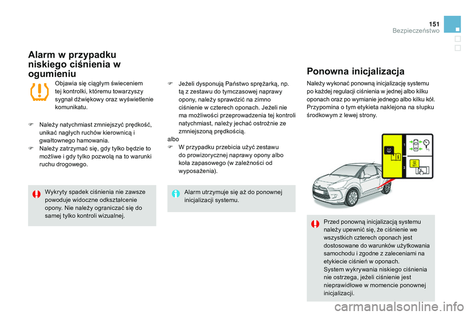 CITROEN DS3 CABRIO 2015  Instrukcja obsługi (in Polish) 151
Ds3_pl_ chap08_securite_ed01-2014
alarm utrzymuje się aż do ponownej 
inicjalizacji systemu.
Wykryty spadek ciśnienia nie zawsze 
powoduje widoczne odkształcenie 
opony. 
n
i

e należy ograni