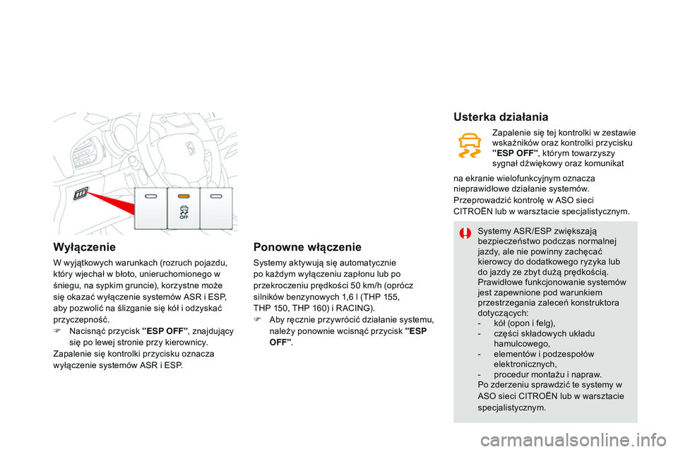 CITROEN DS3 CABRIO 2015  Instrukcja obsługi (in Polish) Wyłączenie
W wyjątkowych warunkach (rozruch pojazdu, 
który wjechał w błoto, unieruchomionego w 
śniegu, na sypkim gruncie), korzystne może 
się okazać wyłączenie systemów asr  i E
sP
 , 