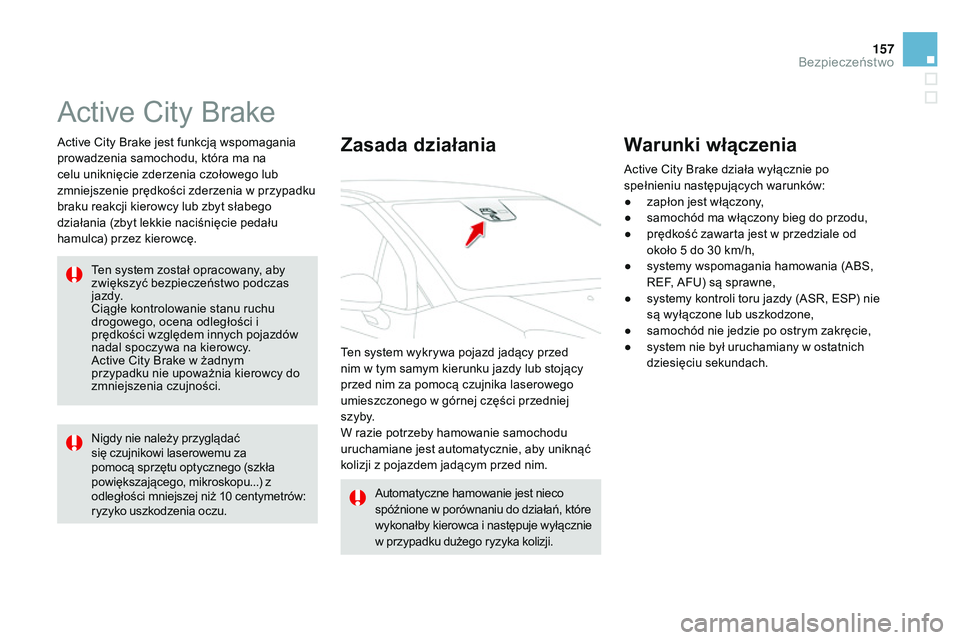 CITROEN DS3 CABRIO 2015  Instrukcja obsługi (in Polish) 157
Ds3_pl_ chap08_securite_ed01-2014
active  city  br ake
active city  br ake jest funkcją wspomagania 
prowadzenia samochodu, która ma na 
celu uniknięcie zderzenia czołowego lub 
zmniejszenie p