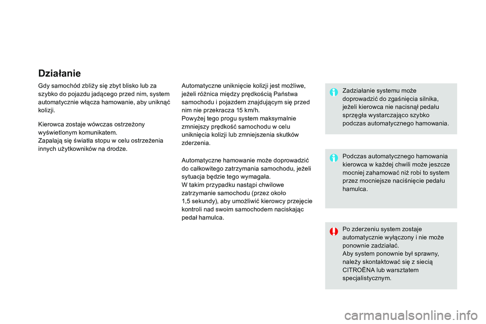 CITROEN DS3 CABRIO 2015  Instrukcja obsługi (in Polish) Działanie
gdy samochód zbliży się zbyt blisko lub za 
szybko do pojazdu jadącego przed nim, system 
automatycznie włącza hamowanie, aby uniknąć 
kolizji.automatyczne uniknięcie kolizji jest 