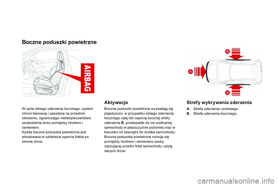 CITROEN DS3 CABRIO 2015  Instrukcja obsługi (in Polish) Boczne poduszki powietrzne
W razie silnego uderzenia bocznego, system 
chroni kierowcę i pasażera na przednim 
siedzeniu, ograniczając niebezpieczeństwo 
uszkodzenia torsu pomiędzy biodrem i 
ram CITROEN DS3 CABRIO 2015  Instrukcja obsługi (in Polish) Boczne poduszki powietrzne
W razie silnego uderzenia bocznego, system 
chroni kierowcę i pasażera na przednim 
siedzeniu, ograniczając niebezpieczeństwo 
uszkodzenia torsu pomiędzy biodrem i 
ram