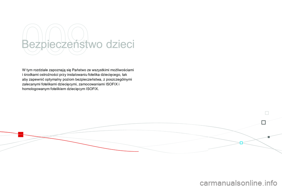 CITROEN DS3 CABRIO 2015 Instrukcja obsługi (in Polish) Ds3_pl_ chap09_securite-enfants_ed01-2014
bezpieczeństwo dzieci
W tym rozdziale zapoznają się Państwo ze wszystkimi możliwościami
i środkami ostrożności przy instalowaniu fotelika dziecięce CITROEN DS3 CABRIO 2015 Instrukcja obsługi (in Polish) Ds3_pl_ chap09_securite-enfants_ed01-2014
bezpieczeństwo dzieci
W tym rozdziale zapoznają się Państwo ze wszystkimi możliwościami
i środkami ostrożności przy instalowaniu fotelika dziecięce