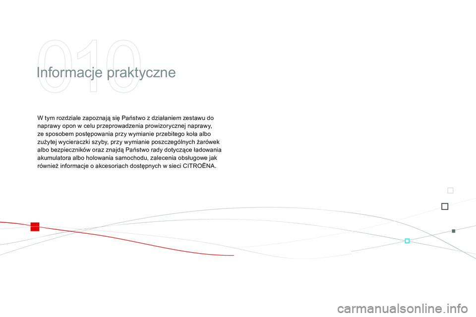 CITROEN DS3 CABRIO 2015 Instrukcja obsługi (in Polish) Ds3_pl_c hap10_info-pratiques_ed01-2014
Informacje praktyczne
W tym rozdziale zapoznają się Państwo z działaniem zestawu do
naprawy opon w celu przeprowadzenia prowizorycznej naprawy,
ze sposobe CITROEN DS3 CABRIO 2015 Instrukcja obsługi (in Polish) Ds3_pl_c hap10_info-pratiques_ed01-2014
Informacje praktyczne
W tym rozdziale zapoznają się Państwo z działaniem zestawu do
naprawy opon w celu przeprowadzenia prowizorycznej naprawy,
ze sposobe