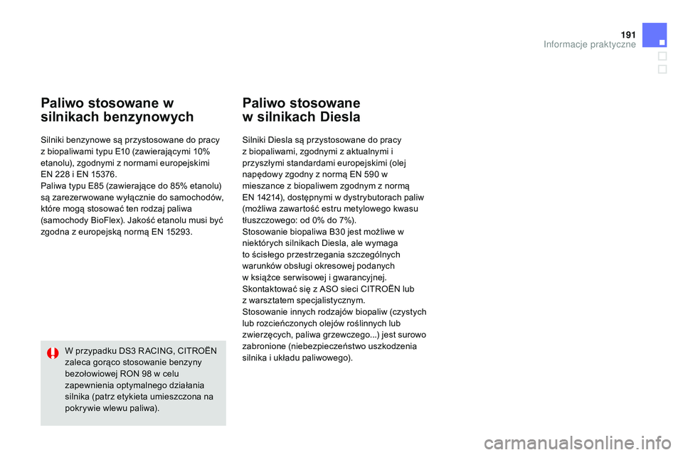 CITROEN DS3 CABRIO 2015 Instrukcja obsługi (in Polish) 191
Ds3_pl_c hap10_info-pratiques_ed01-2014
Paliwo stosowane w
silnikach benzynowych
silniki benzynowe sÄ… przystosowane do pracy
z biopaliwami typu E10
(zawierajÄ…cymi 10%
etanolu), zgodnymi z n CITROEN DS3 CABRIO 2015 Instrukcja obsługi (in Polish) 191
Ds3_pl_c hap10_info-pratiques_ed01-2014
Paliwo stosowane w
silnikach benzynowych
silniki benzynowe sÄ… przystosowane do pracy
z biopaliwami typu E10
(zawierajÄ…cymi 10%
etanolu), zgodnymi z n
