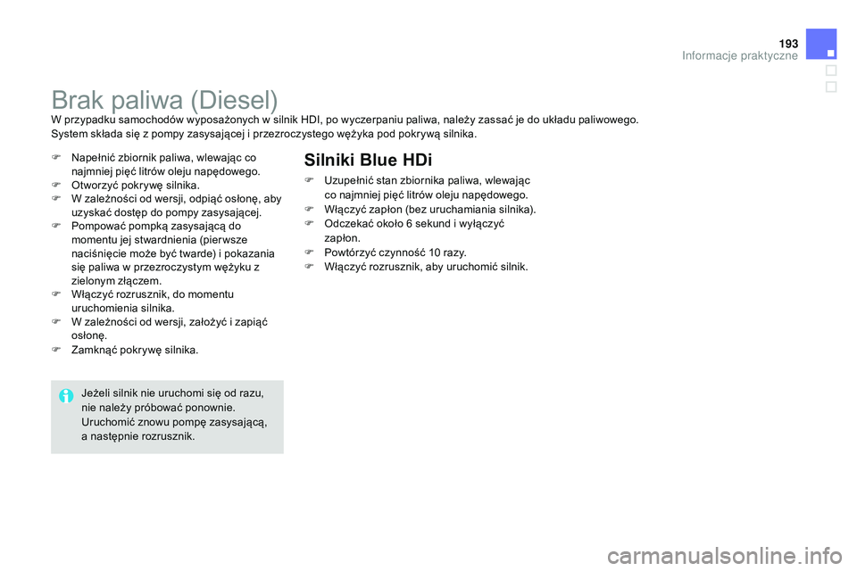 CITROEN DS3 CABRIO 2015 Instrukcja obsługi (in Polish) 193
Ds3_pl_c hap10_info-pratiques_ed01-2014
brak paliwa (Diesel)W przypadku samochodów wyposażonych w silnik HDI, po wyczerpaniu paliwa, należy zassać je do układu paliwowego.sy
stem składa się CITROEN DS3 CABRIO 2015 Instrukcja obsługi (in Polish) 193
Ds3_pl_c hap10_info-pratiques_ed01-2014
brak paliwa (Diesel)W przypadku samochodów wyposażonych w silnik HDI, po wyczerpaniu paliwa, należy zassać je do układu paliwowego.sy
stem składa się