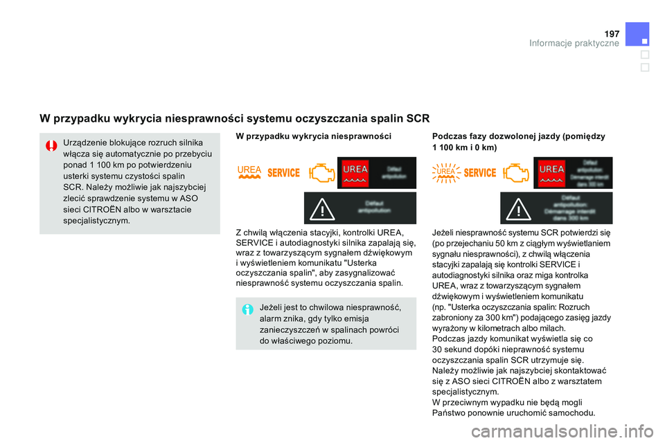 CITROEN DS3 CABRIO 2015 Instrukcja obsługi (in Polish) 197
Ds3_pl_c hap10_info-pratiques_ed01-2014
W przypadku wykrycia niesprawności systemu oczyszczania spalin SCR
jeżeli jest to chwilowa niesprawność,
alarm znika, gdy tylko emisja
zanieczyszczeń CITROEN DS3 CABRIO 2015 Instrukcja obsługi (in Polish) 197
Ds3_pl_c hap10_info-pratiques_ed01-2014
W przypadku wykrycia niesprawności systemu oczyszczania spalin SCR
jeżeli jest to chwilowa niesprawność,
alarm znika, gdy tylko emisja
zanieczyszczeń
