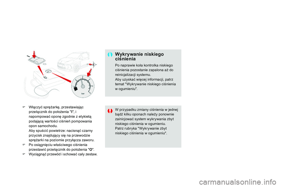 CITROEN DS3 CABRIO 2015  Instrukcja obsługi (in Polish) Ds3_pl_c hap10_info-pratiques_ed01-2014
F Włączyć sprężarkę, przestawiając 
przełącznik do położenia " I", i 
napompować oponę zgodnie z etykietą 
podającą wartości ciśnień 