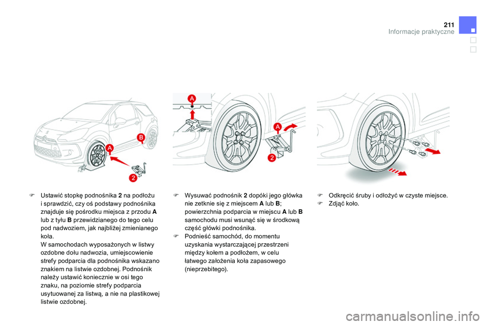 CITROEN DS3 CABRIO 2015 Instrukcja obsługi (in Polish) 2 11
Ds3_pl_c hap10_info-pratiques_ed01-2014
F ustawić stopkę podnośnika 2 na podłożu
i sprawdzić, czy oś podstawy podnośnika
znajduje się pośrodku miejsca z przodu A
lub z tyłu B prz CITROEN DS3 CABRIO 2015 Instrukcja obsługi (in Polish) 2 11
Ds3_pl_c hap10_info-pratiques_ed01-2014
F ustawić stopkę podnośnika 2 na podłożu
i sprawdzić, czy oś podstawy podnośnika
znajduje się pośrodku miejsca z przodu A
lub z tyłu B prz
