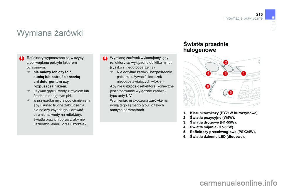 CITROEN DS3 CABRIO 2015 Instrukcja obsługi (in Polish) 215
Ds3_pl_c hap10_info-pratiques_ed01-2014
Wymiana żarówki
reflektory wyposażone są w szyby
z poliwęglanu pokryte lakierem
ochronnym:
F
n
ie należy ich czyścić
suchą lub ostrą ściere CITROEN DS3 CABRIO 2015 Instrukcja obsługi (in Polish) 215
Ds3_pl_c hap10_info-pratiques_ed01-2014
Wymiana żarówki
reflektory wyposażone są w szyby
z poliwęglanu pokryte lakierem
ochronnym:
F
n
ie należy ich czyścić
suchą lub ostrą ściere
