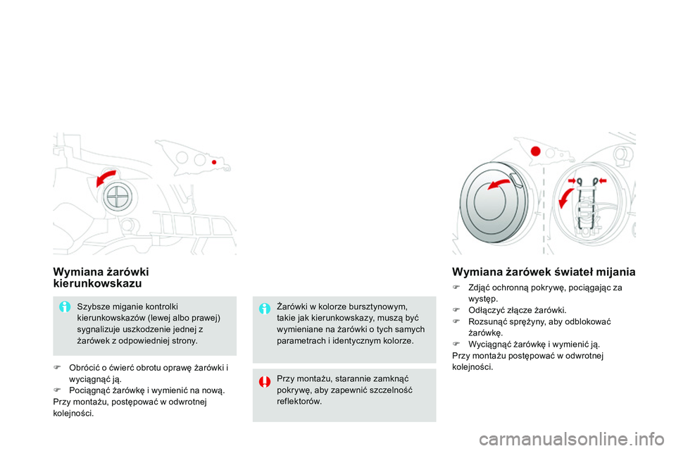 CITROEN DS3 CABRIO 2015 Instrukcja obsługi (in Polish) Ds3_pl_c hap10_info-pratiques_ed01-2014
Wymiana żarówki
kierunkowskazu
szybsze miganie kontrolki
kierunkowskazów (lewej albo prawej)
sygnalizuje uszkodzenie jednej z
żarówek z odpowiedniej st CITROEN DS3 CABRIO 2015 Instrukcja obsługi (in Polish) Ds3_pl_c hap10_info-pratiques_ed01-2014
Wymiana żarówki
kierunkowskazu
szybsze miganie kontrolki
kierunkowskazów (lewej albo prawej)
sygnalizuje uszkodzenie jednej z
żarówek z odpowiedniej st