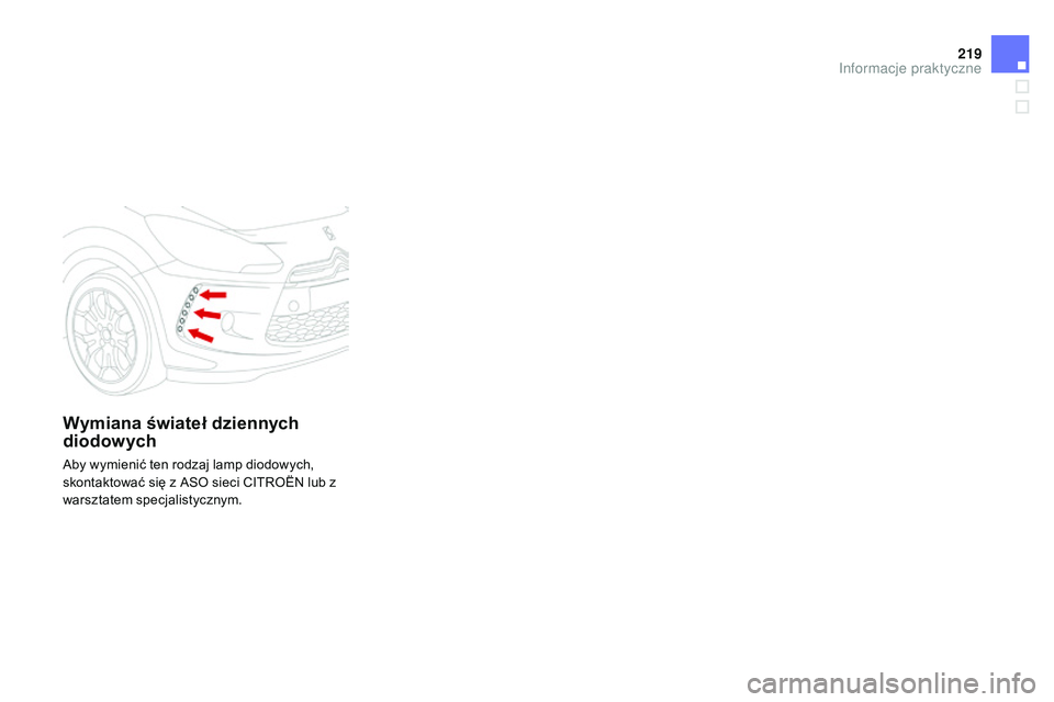 CITROEN DS3 CABRIO 2015 Instrukcja obsługi (in Polish) 219
Ds3_pl_c hap10_info-pratiques_ed01-2014
Wymiana świateł dziennych
diodowych
aby wymienić ten rodzaj lamp diodowych,
skontaktować się z
aso sieci cIt roËn lub z
warsztatem specjalistyc CITROEN DS3 CABRIO 2015 Instrukcja obsługi (in Polish) 219
Ds3_pl_c hap10_info-pratiques_ed01-2014
Wymiana świateł dziennych
diodowych
aby wymienić ten rodzaj lamp diodowych,
skontaktować się z
aso sieci cIt roËn lub z
warsztatem specjalistyc
