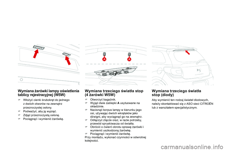 CITROEN DS3 CABRIO 2015 Instrukcja obsługi (in Polish) Ds3_pl_c hap10_info-pratiques_ed01-2014
Wymiana trzeciego światła stop
(4
żarówki W5W)
F otworzyć bagażnik.
F
W yjąć dwie zaślepki A usytuowane na
okładzinie.
F
n
a
cisnąć korpus CITROEN DS3 CABRIO 2015 Instrukcja obsługi (in Polish) Ds3_pl_c hap10_info-pratiques_ed01-2014
Wymiana trzeciego światła stop
(4
żarówki W5W)
F otworzyć bagażnik.
F
W yjąć dwie zaślepki A usytuowane na
okładzinie.
F
n
a
cisnąć korpus