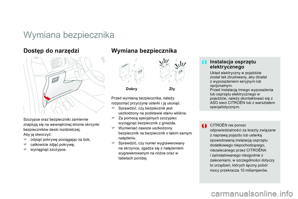 CITROEN DS3 CABRIO 2015 Instrukcja obsługi (in Polish) Ds3_pl_c hap10_info-pratiques_ed01-2014
Wymiana bezpiecznika
Instalacja osprzętu
elektrycznego
układ elektryczny w pojeździe
został tak zbudowany, aby działał
z wyposażeniem seryjnym lub
op CITROEN DS3 CABRIO 2015 Instrukcja obsługi (in Polish) Ds3_pl_c hap10_info-pratiques_ed01-2014
Wymiana bezpiecznika
Instalacja osprzętu
elektrycznego
układ elektryczny w pojeździe
został tak zbudowany, aby działał
z wyposażeniem seryjnym lub
op