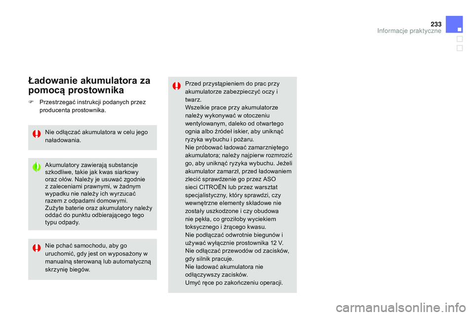 CITROEN DS3 CABRIO 2015  Instrukcja obsługi (in Polish) 233
Ds3_pl_c hap10_info-pratiques_ed01-2014
Przed przystąpieniem do prac przy 
akumulatorze zabezpieczyć oczy i 
twarz.
Wszelkie prace przy akumulatorze 
należy wykonywać w otoczeniu 
wentylowanym