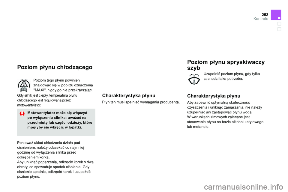 CITROEN DS3 CABRIO 2015  Instrukcja obsługi (in Polish) 253
Ds3_pl_ chap11_verifications_ed01-2014
Charakterystyka płynu
Płyn ten musi spełniać wymagania producenta.
Poziom płynu chłodzącego
Poziom tego płynu powinien 
znajdować się w pobliżu oz
