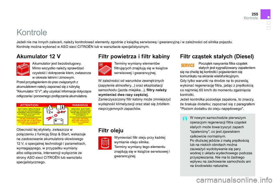CITROEN DS3 CABRIO 2015  Instrukcja obsługi (in Polish) 255
Ds3_pl_ chap11_verifications_ed01-2014
kontrole
Akumulator 12 V F iltr powietrza i filtr kabiny
Filtr oleju Filtr cząstek stałych (Diesel)
jeżeli nie ma innych zaleceń, należy kontrolować el