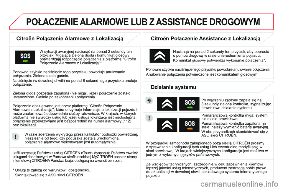 CITROEN DS3 CABRIO 2015  Instrukcja obsługi (in Polish) DS3_pl_Chap13a_BTA_ed01-2014
POŁACZENIE ALARMOWE LUB  Z  ASSIST ANCE  DROGOWYM
Citroën Połączenie Alarmowe z Lokalizacją
W sytuacji awaryjnej nacisnąć na ponad 2 sekundy ten 
przycisk. Migając