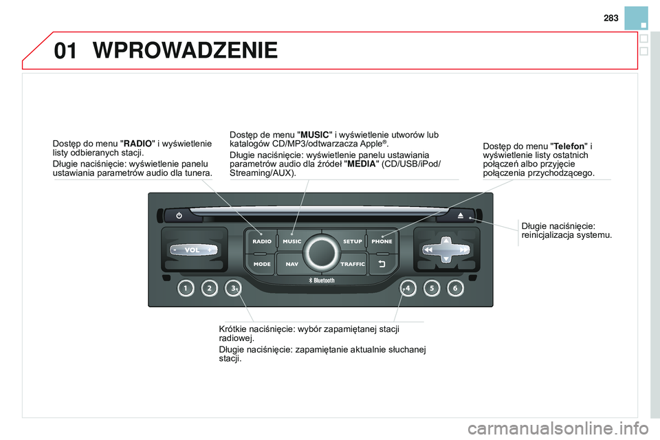 CITROEN DS3 CABRIO 2015  Instrukcja obsługi (in Polish) 01
283
Ds3_pl_chap13b_rt6-2-8_ed01-2014
Długie naciśnięcie: 
reinicjalizacja systemu.
Dostęp do menu "
Telefon" i 
wyświetlenie listy ostatnich 
połączeń albo przyjęcie 
połączenia 