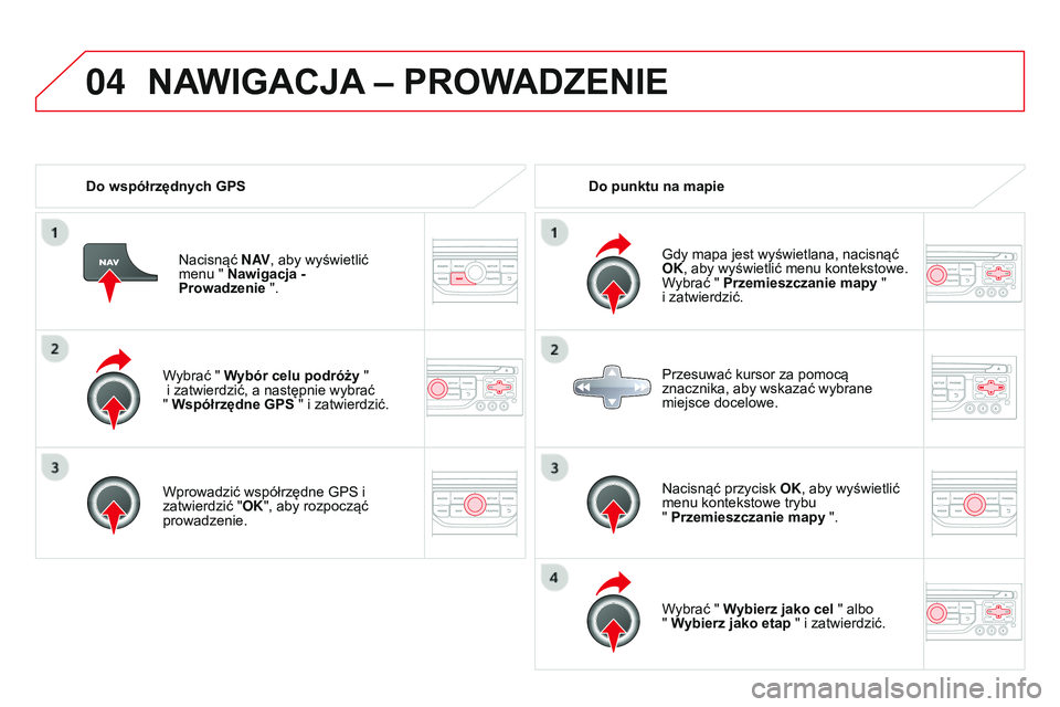 CITROEN DS3 CABRIO 2015  Instrukcja obsługi (in Polish) 04
Ds3_pl_chap13b_rt6-2-8_ed01-2014
Wybrać " Wybór celu podróży " 
 i zatwierdzić, a następnie wybrać   
" Współrzędne GPS  " i zatwierdzić.
Wprowadzić współrzędne 
g P 