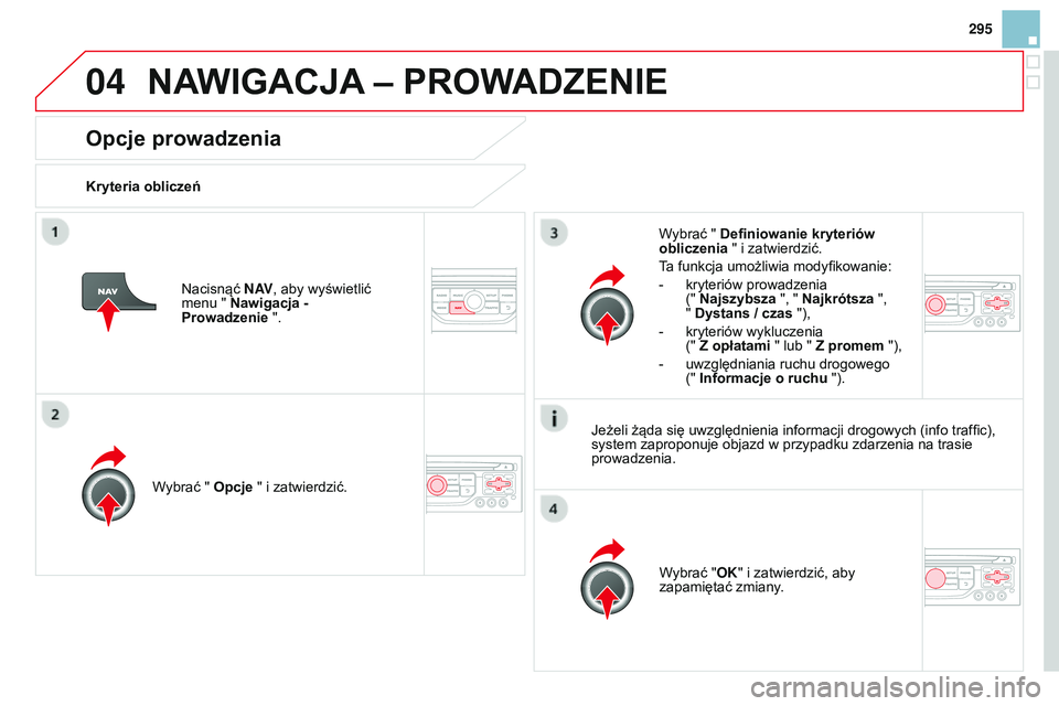 CITROEN DS3 CABRIO 2015  Instrukcja obsługi (in Polish) 04
295
Ds3_pl_chap13b_rt6-2-8_ed01-2014
Opcje prowadzenia
Kryteria obliczeńWybrać " Opcje " i zatwierdzić. Wybrać "OK" i zatwierdzić, aby 
zapamiętać zmiany.
Wybrać " Defin