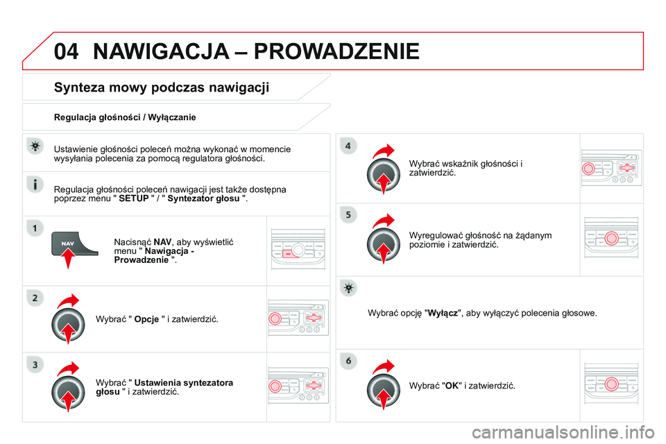 CITROEN DS3 CABRIO 2015  Instrukcja obsługi (in Polish) 04
Ds3_pl_chap13b_rt6-2-8_ed01-2014
nacisnąć N AV, aby wyświetlić 
menu " Nawigacja -  
Prowadzenie ".
Synteza mowy podczas nawigacji
Wybrać " Opcje " i zatwierdzić.
Regulacja g
