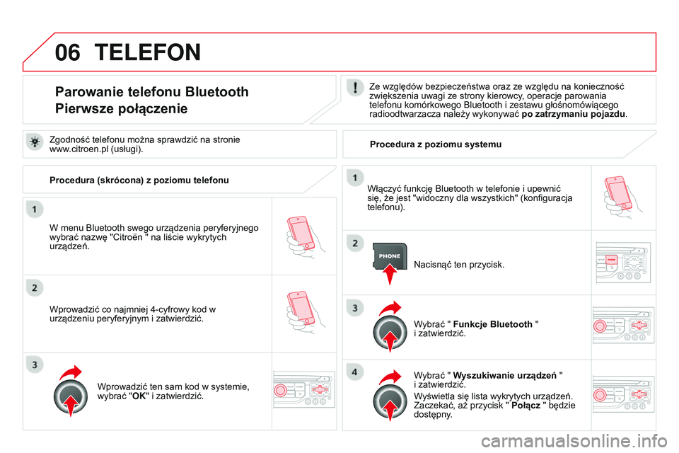 CITROEN DS3 CABRIO 2015  Instrukcja obsługi (in Polish) 06
Ds3_pl_chap13b_rt6-2-8_ed01-2014
TELEFON
Parowanie telefonu Bluetooth
Pierwsze połączenieZe względów bezpieczeństwa oraz ze względu na konieczność 
zwiększenia uwagi ze strony kierowcy, op