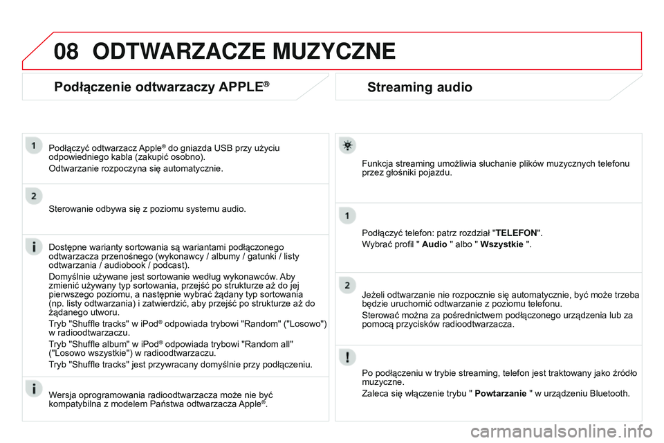 CITROEN DS3 CABRIO 2015  Instrukcja obsługi (in Polish) 08
Ds3_pl_chap13b_rt6-2-8_ed01-2014
Streaming audio
Funkcja streaming umożliwia słuchanie plików muzycznych telefonu 
przez głośniki pojazdu.
Podłączyć telefon: patrz rozdział "TELEFON