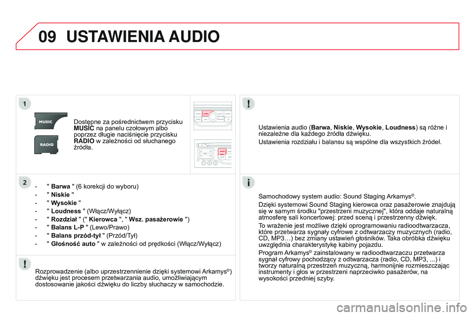 CITROEN DS3 CABRIO 2015  Instrukcja obsługi (in Polish) 09
Ds3_pl_chap13b_rt6-2-8_ed01-2014
USTAWIENIA AUDIO
Dostępne za pośrednictwem przycisku 
MUSIC na panelu czołowym albo 
poprzez długie naciśnięcie przycisku 
RADIO w zależności od słuchanego
