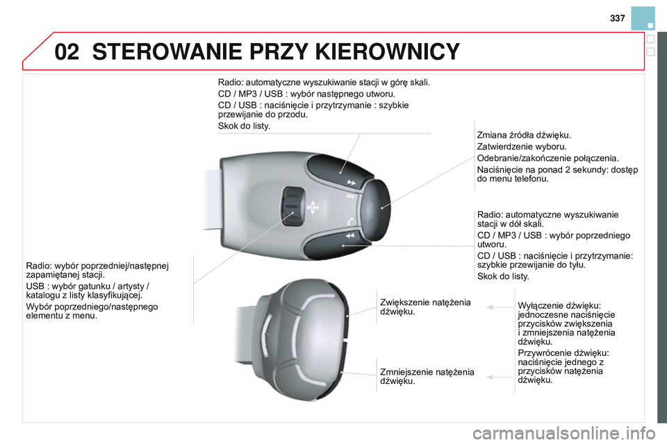 CITROEN DS3 CABRIO 2015  Instrukcja obsługi (in Polish) 02
337
DS3_pl_Chap13c_RD45_ed01_2014
STEROWANIE PRZY KIEROWNICY
radio: automatyczne wyszukiwanie stacji w górę skali.
c

D / MP3   /  usb  : wybór następnego utworu.
c

D /  usb  : naciśnięcie i