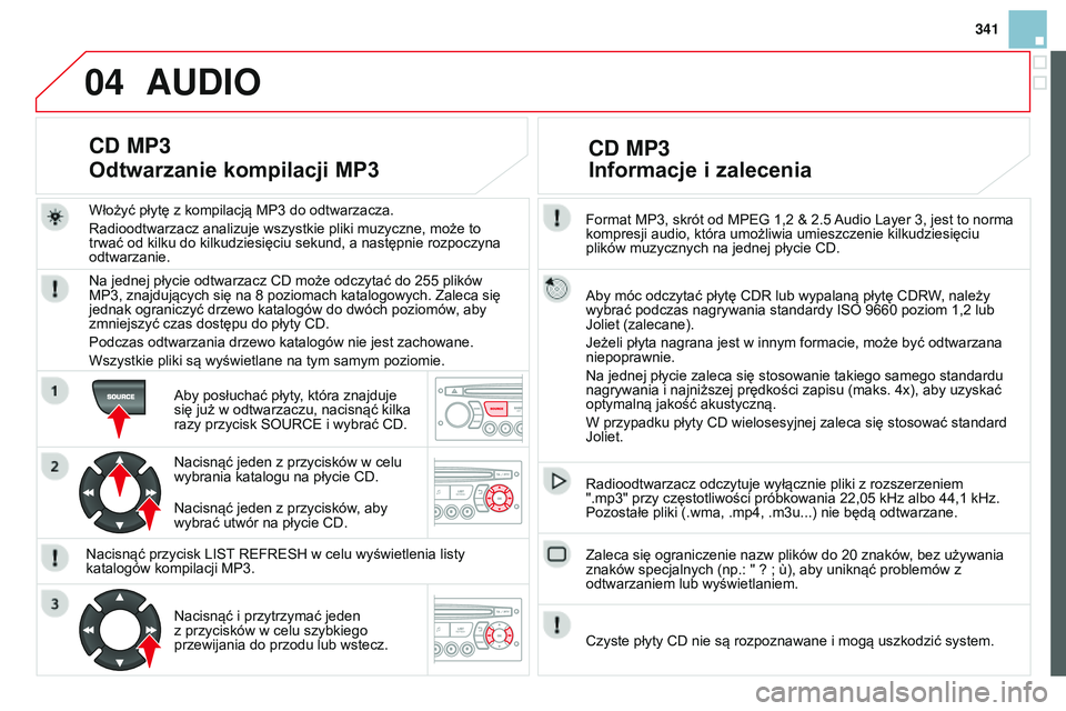 CITROEN DS3 CABRIO 2015  Instrukcja obsługi (in Polish) 04
341
DS3_pl_Chap13c_RD45_ed01_2014
Format MP3, skrót od MPEg 1,2 & 2.5 audio Layer 3, jest to norma 
kompresji audio, która umożliwia umieszczenie kilkudziesięciu 
plików muzycznych na jednej p