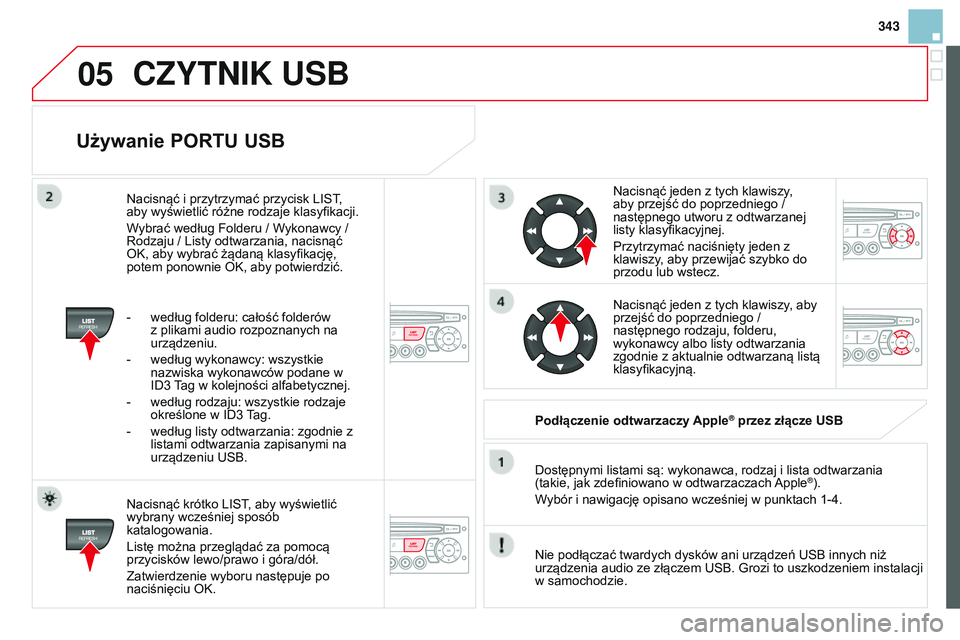 CITROEN DS3 CABRIO 2015  Instrukcja obsługi (in Polish) 05
343
DS3_pl_Chap13c_RD45_ed01_2014
Używanie PORTU USB
nacisnąć krótko LIst, aby wyświetlić 
wybrany wcześniej sposób 
katalogowania.
Listę można przeglądać za pomocą 
przycisków lewo/p