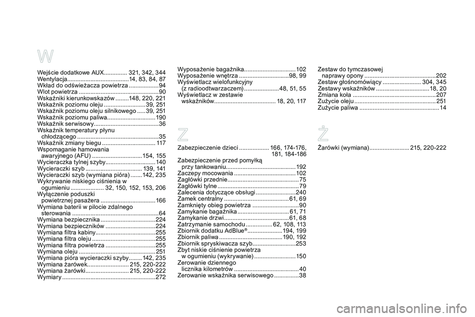 CITROEN DS3 CABRIO 2015 Instrukcja obsługi (in Polish) Ds3_pl_ chap14_index-recherche_ed01-2014
Zabezpieczenie dzieci .................. 1 6 6 , 174 -176 ,
181, 18 4 -18 6
Zabezpieczenie przed pomyłką
przy tankowaniu ............................... CITROEN DS3 CABRIO 2015 Instrukcja obsługi (in Polish) Ds3_pl_ chap14_index-recherche_ed01-2014
Zabezpieczenie dzieci .................. 1 6 6 , 174 -176 ,
181, 18 4 -18 6
Zabezpieczenie przed pomyłką
przy tankowaniu ...............................
