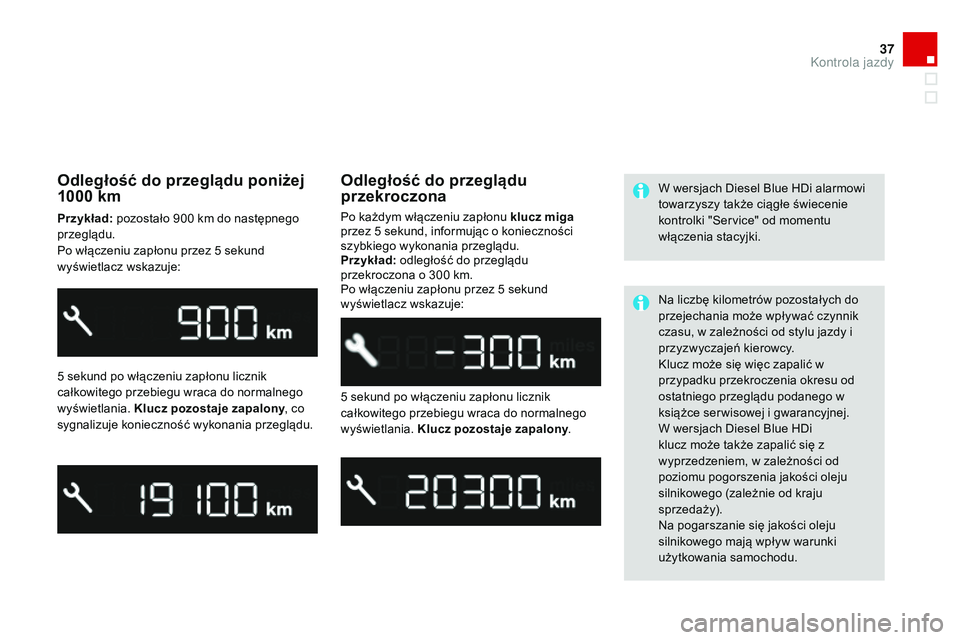 CITROEN DS3 CABRIO 2015 Instrukcja obsługi (in Polish) 37
Ds3_pl_ chap01_controle-de-marche_ed01-2014
Odległość do przeglądu poniżej
1000
km
Przykład: pozostało 900 km do następnego
przeglądu.
Po włączeniu zapłonu przez 5
sekund
wyś CITROEN DS3 CABRIO 2015 Instrukcja obsługi (in Polish) 37
Ds3_pl_ chap01_controle-de-marche_ed01-2014
Odległość do przeglądu poniżej
1000
km
Przykład: pozostało 900 km do następnego
przeglądu.
Po włączeniu zapłonu przez 5
sekund
wyś