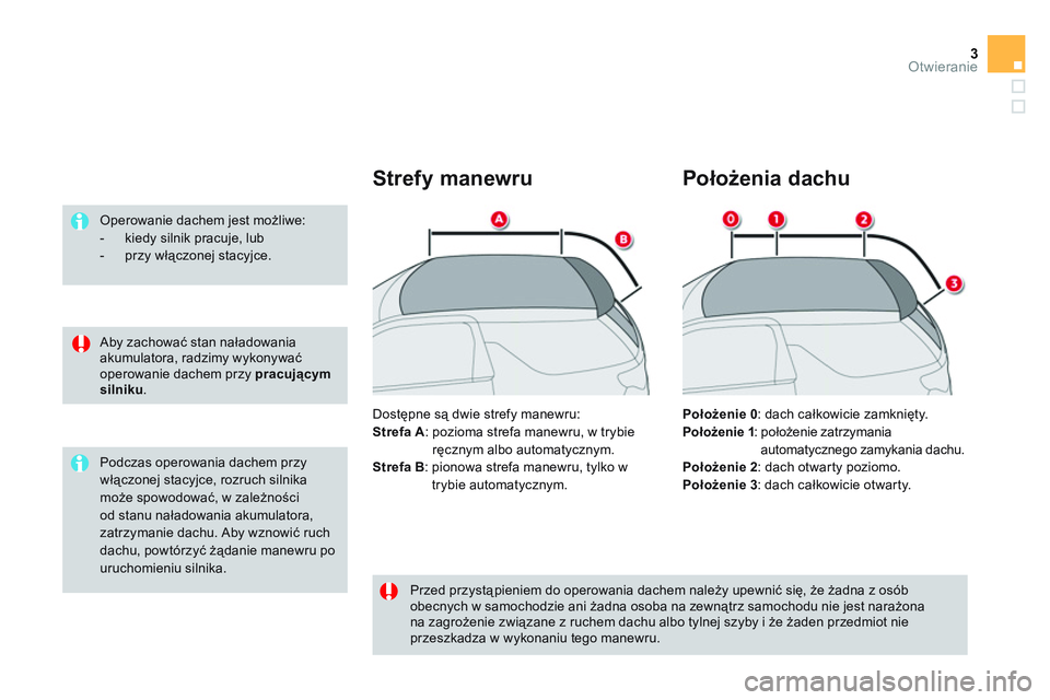 CITROEN DS3 CABRIO 2015  Instrukcja obsługi (in Polish) 3Otwieranie
   
Aby zachować stan naładowania 
akumulatora, radzimy wykonywać 
operowanie dachem przy  pracującym 
silniku 
.      
Operowanie dachem jest możliwe: 
   
 
-   kiedy silnik pracuje