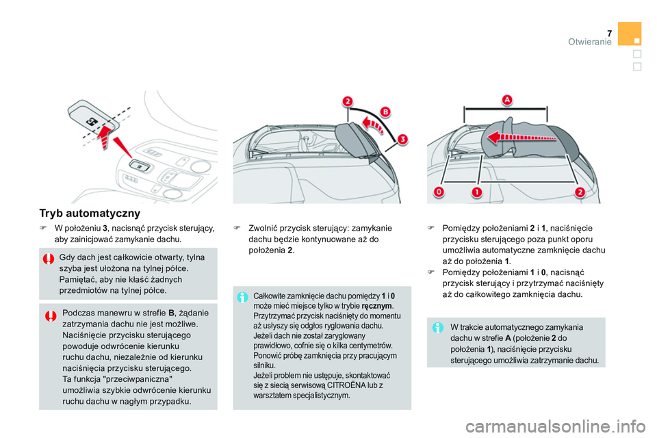 CITROEN DS3 CABRIO 2015  Instrukcja obsługi (in Polish) 7Otwieranie
   
Tr y b  a u t o m a t y c z n y  
 
 
 
�) 
 W położeniu  3 
, nacisnąć przycisk sterujący, 
aby zainicjować zamykanie dachu. 
   
Gdy dach jest całkowicie otwarty, tylna 
szyba